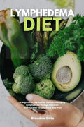 Lymphedema Diet: A Beginner's Step-by-Step Guide to Managing Lymphedema Through Nutrition With Curated Recipes and a Meal Plan - Paperback
