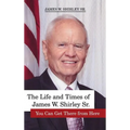 The Life and Times of James W. Shirley, Sr. You Can Get There from Here - Hardcover