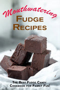 Mouthwatering Fudge Recipes: The Best Fudge Candy Cookbook for Family Fun! - Paperback