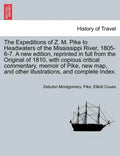 The Expeditions of Z. M. Pike to Headwaters of the Mississippi River, 1805-6-7. a New Edition, Reprinted in Full from the Original of 1810, with Copio - Paperback