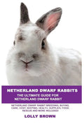Netherland Dwarf Rabbits: Netherland Dwarf Rabbit Breeding, Buying, Care, Cost, Keeping, Health, Supplies, Food, Rescue and More Included! The U - Paperback