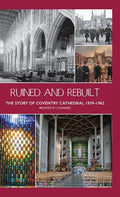 Ruined and Rebuilt: The Story of Coventry Cathedral 1939-1962 - Hardcover