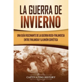 La Guerra de Invierno: Una guía fascinante de la guerra ruso-finlandesa entre Finlandia y la Unión Soviética - Paperback