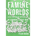 Famine Worlds: Life at the Edge of Suffering in Lebanon's Great War - Hardcover