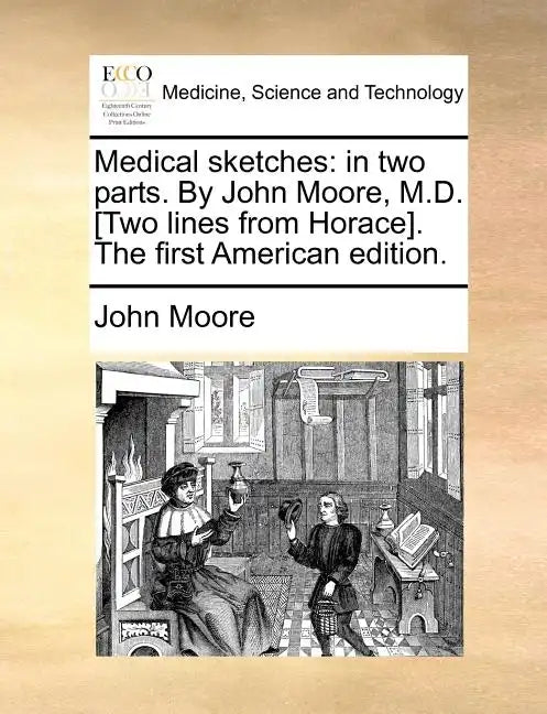 Medical Sketches: In Two Parts. by John Moore, M.D. [Two Lines from Horace]. the First American Edition. - Paperback