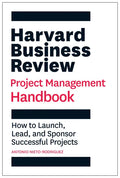 Harvard Business Review Project Management Handbook: How to Launch, Lead, and Sponsor Successful Projects - Paperback