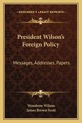 President Wilson's Foreign Policy: Messages, Addresses, Papers - Paperback