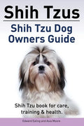 Shih Tzus Shih Tzu dog owners guide. Shih Tzu book for care, training & health. - Paperback