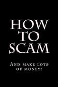 How To Scam: And make lots of money! - Paperback