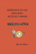 Heráldica de los apellidos aztecas y mayas: Heráldica azteca. - Paperback