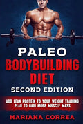 PALEO BODYBUILDING DiET SECOND EDITION: ADD LEAN PROTEIN TO YOUR WEIGHT TRAINING PLAN To GAIN MORE MUSCLE MASS - Paperback