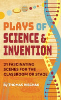 Plays of Science & Invention: 21 Fascinating Scenes for the Classroom or Stage - Hardcover