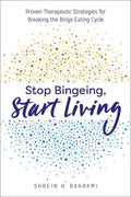 Stop Bingeing, Start Living: Proven Therapeutic Strategies for Breaking the Binge Eating Cycle - Paperback
