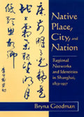 Native Place, City, and Nation: Regional Networks and Identities in Shanghai, 1853-1937 - Hardcover