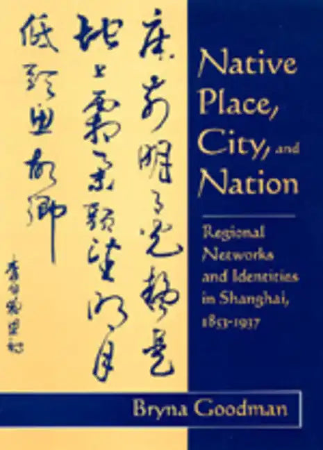 Native Place, City, and Nation: Regional Networks and Identities in Shanghai, 1853-1937 - Hardcover