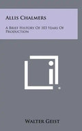 Allis Chalmers: A Brief History Of 103 Years Of Production - Hardcover