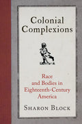 Colonial Complexions: Race and Bodies in Eighteenth-Century America - Paperback