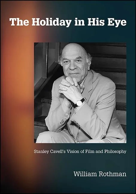 The Holiday in His Eye: Stanley Cavell's Vision of Film and Philosophy - Paperback