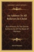 An Address to All Believers in Christ: By a Witness to the Divine Authenticity of the Book of Mormon - Paperback