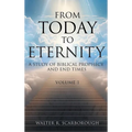 From Today To Eternity: A Study of Biblical Prophecy and End Times Volume 1 - Hardcover