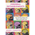 Cerebral Entanglements: How the Brain Shapes Our Public and Private Lives - Hardcover