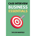 Case Interview Business Essentials: Your 2-Hour MBA to Ace Consulting Interviews - Paperback