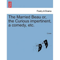The Married Beau Or, the Curious Impertinent, a Comedy, Etc. - Paperback