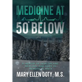 Medicine at 50 Below: A Memoir of Healthcare, Healing, and Hope in Rural Alaska - Hardcover