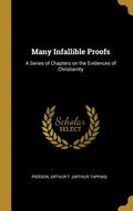 Many Infallible Proofs: A Series of Chapters on the Evidences of Christianity - Hardcover