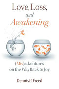 Love, Loss, and Awakening: (Mis)adventures on the Way Back to Joy - Paperback