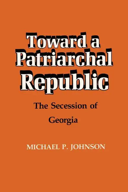 Toward a Patriarchal Republic: The Secession of Georgia - Paperback