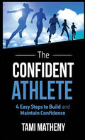 The Confident Athlete: 4 Easy Steps to Build and Maintain Confidence - Hardcover