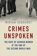 Crimes Unspoken: The Rape of German Women at the End of the Second World War - Paperback
