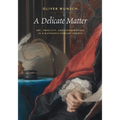 A Delicate Matter: Art, Fragility, and Consumption in Eighteenth-Century France - Hardcover
