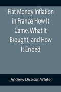 Fiat Money Inflation in France How It Came, What It Brought, and How It Ended - Paperback