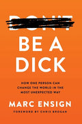 Be a Dick: How One Person Can Change the World in the Most Unexpected Way - Hardcover