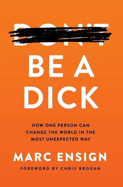 Be a Dick: How One Person Can Change the World in the Most Unexpected Way - Hardcover