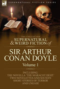 The Collected Supernatural and Weird Fiction of Sir Arthur Conan Doyle: 1-Including the Novella 'The Maracot Deep, ' Two Novelettes and Sixteen Short - Hardcover