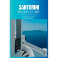 Santorini Travel Guide 2024: The Ultimate Travel Book To The Hidden Gems Of Santorini (Greece) - Paperback