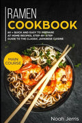 Ramen Cookbook: Main Course - 60 + Quick and Easy to Prepare at Home Recipes, Step-By-Step Guide to the Classic Japanese Cuisine - Paperback