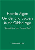 Horatio Alger: Gender and Success in the Gilded Age: Ragged Dick and Tattered Tom - Paperback