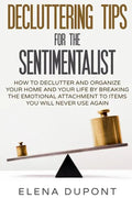 Decluttering Tips for the Sentimentalist: How to Declutter and Organize Your Home and Your Life by Breaking the Emotional Attachment to Items You Will - Paperback