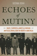 Echoes of Mutiny: Race, Surveillance, and Indian Anticolonialism in North America - Paperback