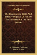 The Incarnation, Birth and Infancy of Jesus Christ, or the Mysteries of the Faith (1886) - Paperback