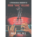 A Psychological Biography of Hiram "Hank" Williams: Much More to His Story, Volume III - Paperback