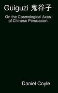 Guiguzi 鬼谷子: On the Cosmological Axes of Chinese Persuasion [Hardcover Dissertation Reprint] - Hardcover