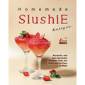Homemade Slushie Recipes: Alcoholic and Non-Alcoholic Slushies That Are Tasty and So Easy to Make - Paperback