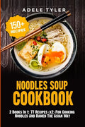 Noodles Soup Cookbook: 2 Books In 1: 77 Recipes (x2) For Cooking Noodles And Ramen The Asian Way - Paperback