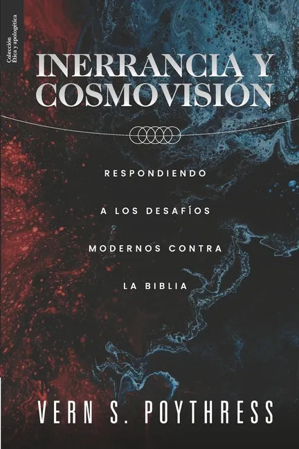 Inerrancia y Cosmovision: Respondiendo a los desafios modernos contra la Biblia - Paperback