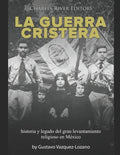 La guerra cristera: historia y legado del gran levantamiento religioso en México - Paperback